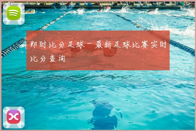 即时比分足球 - 最新足球比赛实时比分查询